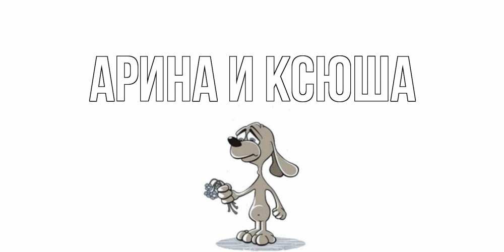 Открытка на каждый день с именем, Арина-и-Ксюша Главная я по тебе скучаю с песиком Прикольная открытка с пожеланием онлайн скачать бесплатно 