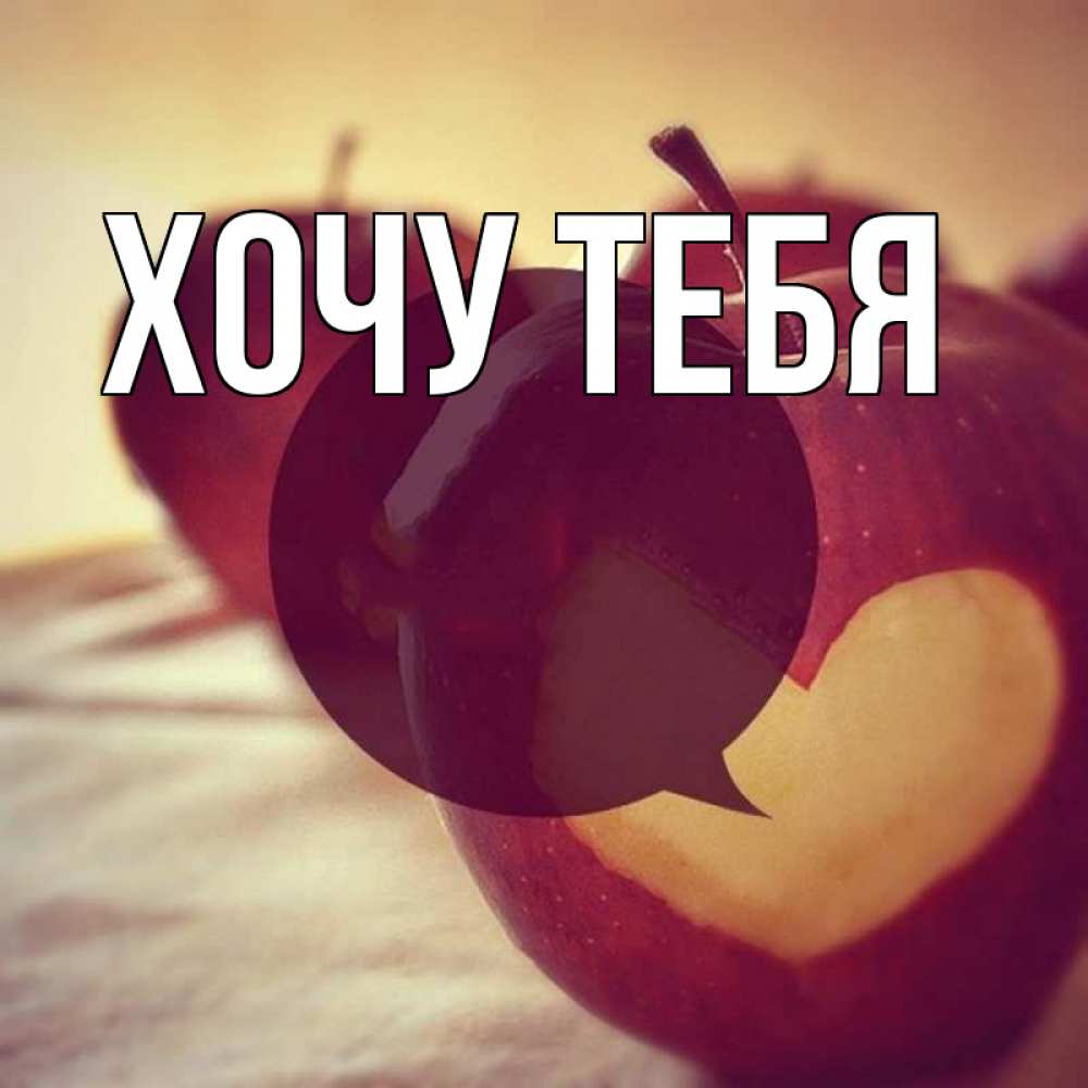 Открытка на каждый день с именем, Хочу-тебя Главная вырезалки из яблок Прикольная открытка с пожеланием онлайн скачать бесплатно 