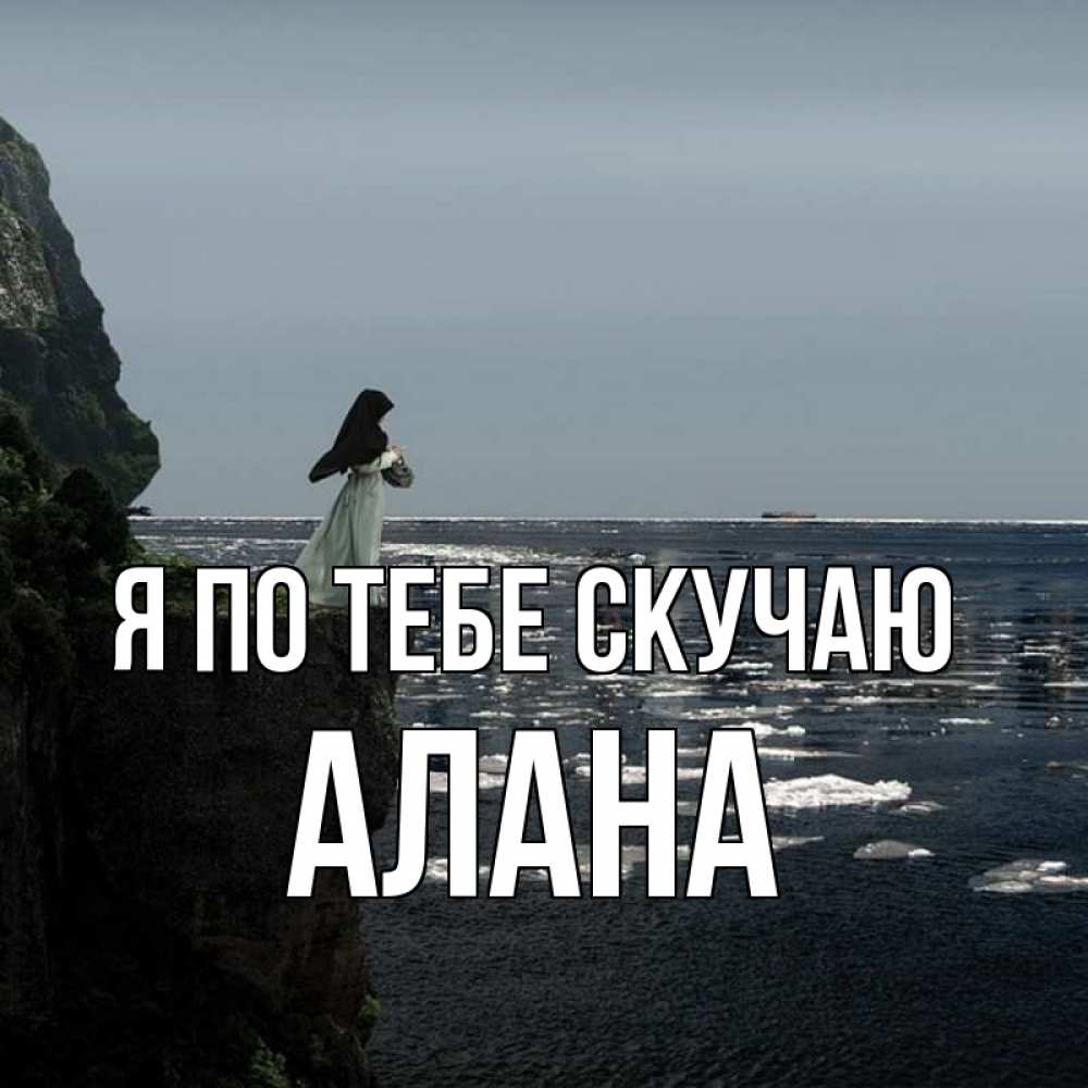 Открытка на каждый день с именем, Алана Я по тебе скучаю жду тебя или в монастырь Прикольная открытка с пожеланием онлайн скачать бесплатно 