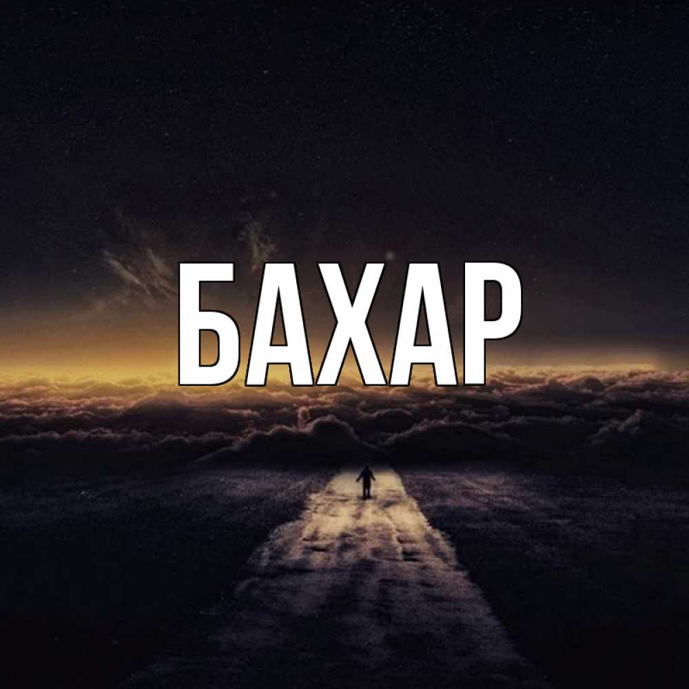 Открытка на каждый день с именем, Бахар Главная дорога в никуда Прикольная открытка с пожеланием онлайн скачать бесплатно 