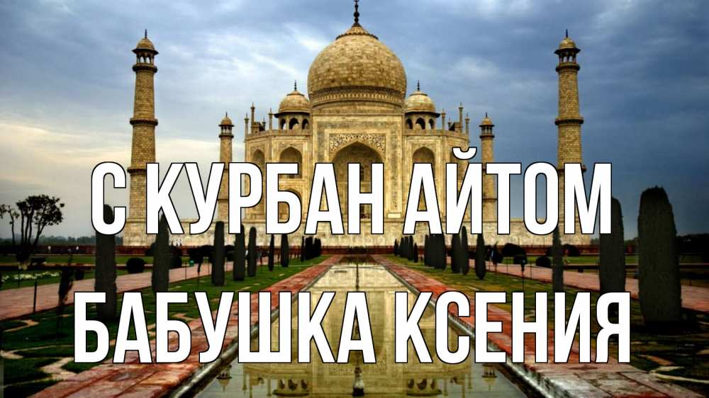 Открытка на каждый день с именем, Бабушка-Ксения С курбан айтом тадж махал Прикольная открытка с пожеланием онлайн скачать бесплатно 