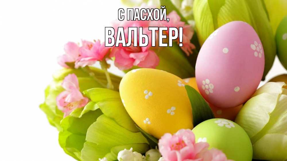 Открытка на каждый день с именем, Вальтер С пасхой пасха Прикольная открытка с пожеланием онлайн скачать бесплатно 