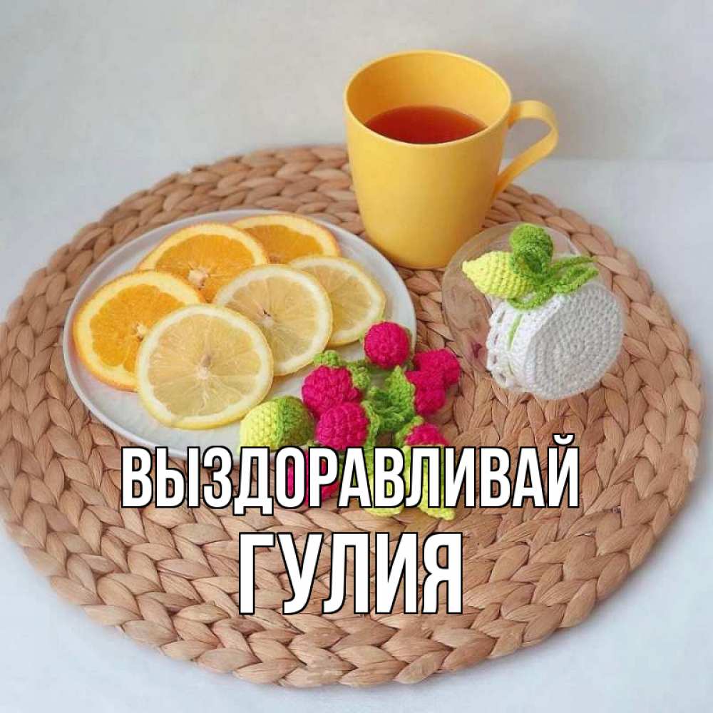 Открытка на каждый день с именем, Гулия Выздоравливай вязаные штучки Прикольная открытка с пожеланием онлайн скачать бесплатно 