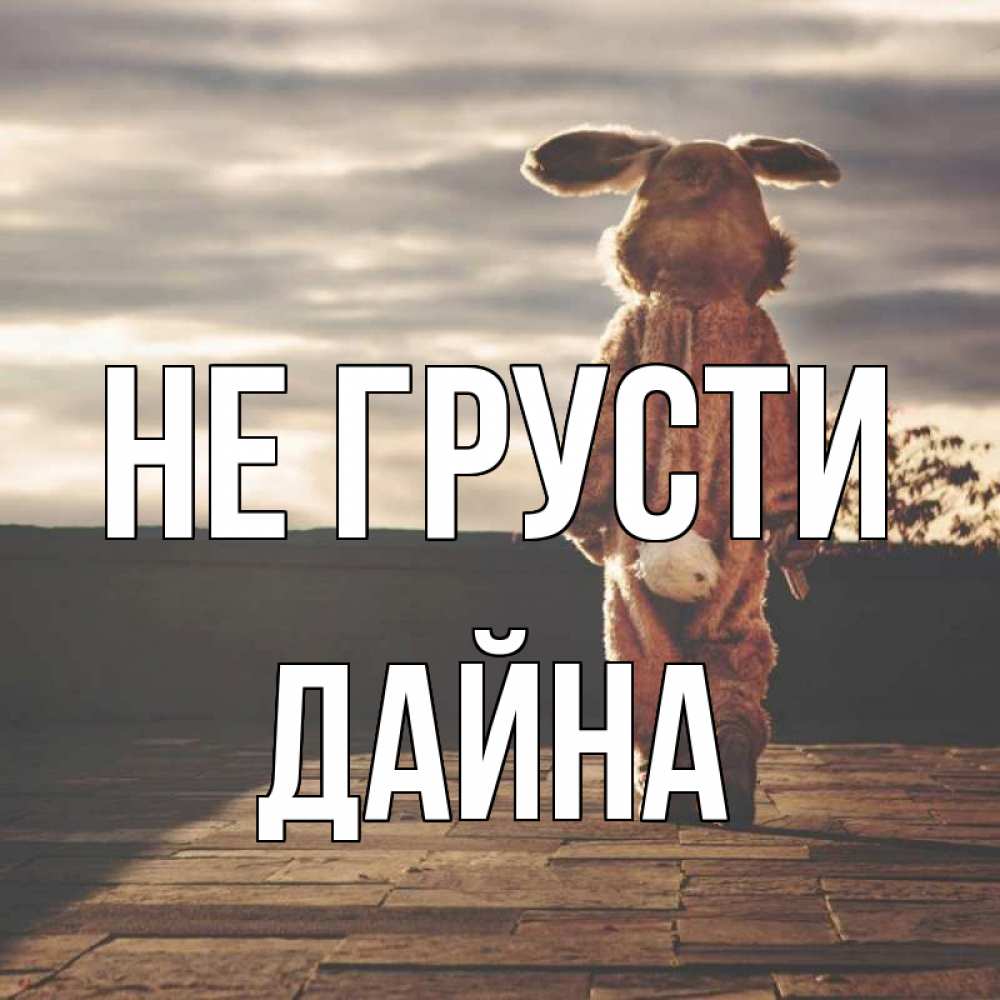 Открытка на каждый день с именем, Дайна Не грусти со спины Прикольная открытка с пожеланием онлайн скачать бесплатно 