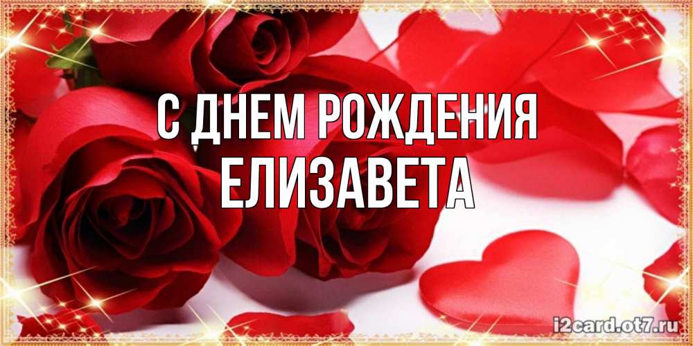 Открытка на каждый день с именем, Елизавета С днем рождения красные розы и красные сердечки Прикольная открытка с пожеланием онлайн скачать бесплатно 