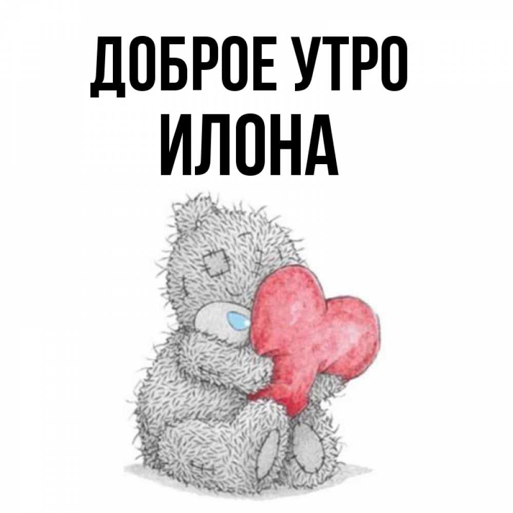 Открытка на каждый день с именем, Илона Доброе утро плюшевые игрушки Прикольная открытка с пожеланием онлайн скачать бесплатно 