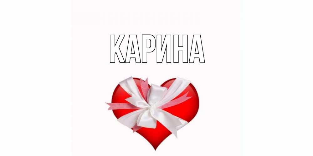 Открытка на каждый день с именем, Карина Главная сердце, ленты, бантик Прикольная открытка с пожеланием онлайн скачать бесплатно 