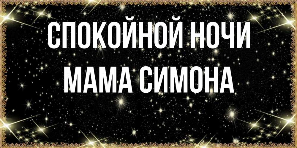Открытка на каждый день с именем, Мама-Симона Спокойной ночи засыпаем под звездами Прикольная открытка с пожеланием онлайн скачать бесплатно 