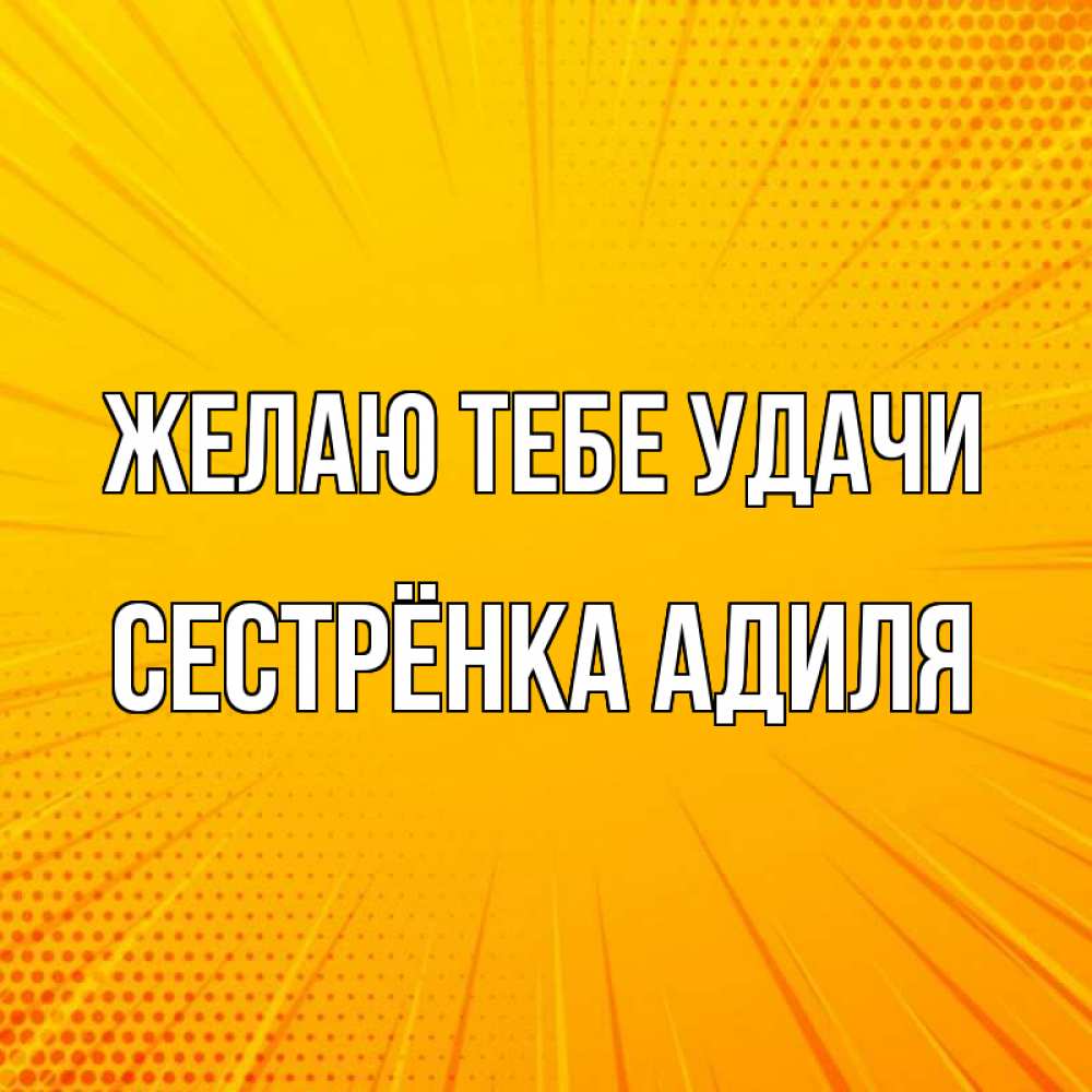 Открытка на каждый день с именем, Сестрёнка-Адиля Желаю тебе удачи фон Прикольная открытка с пожеланием онлайн скачать бесплатно 