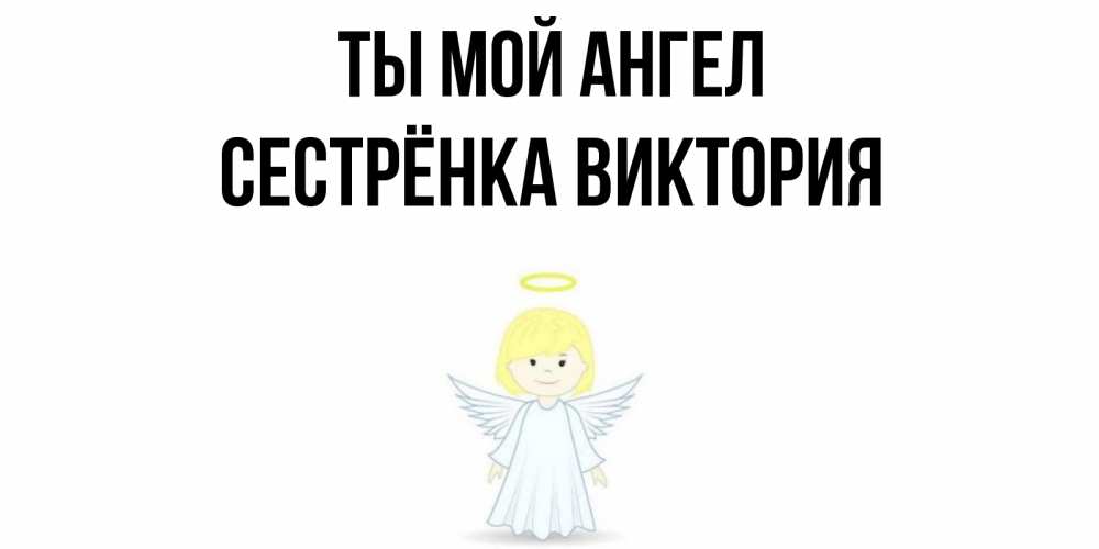 Открытка на каждый день с именем, Сестрёнка-Виктория Ты мой ангел ангел Прикольная открытка с пожеланием онлайн скачать бесплатно 