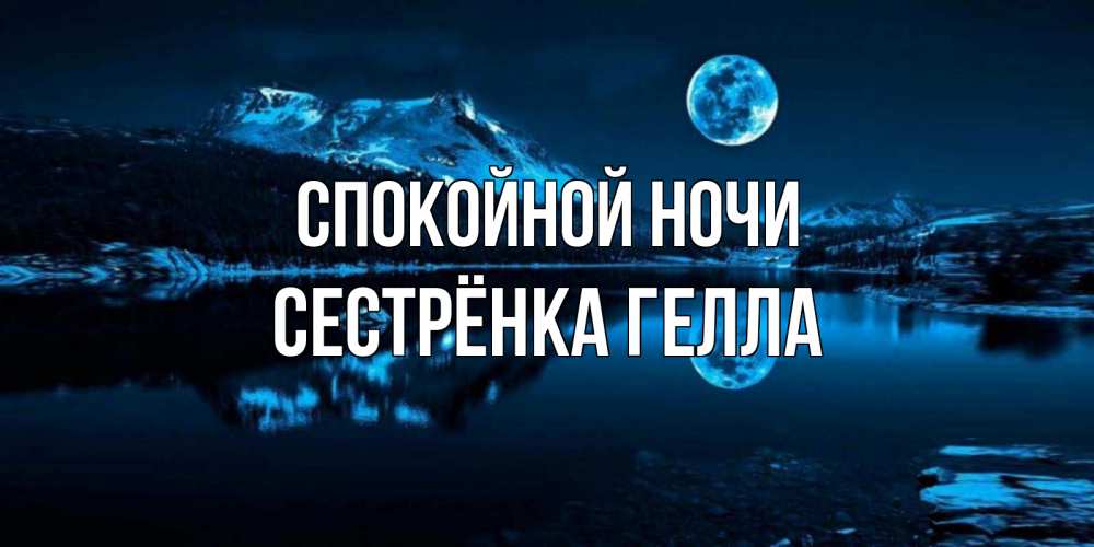 Открытка на каждый день с именем, Сестрёнка-Гелла Спокойной ночи луна, озеро, горы Прикольная открытка с пожеланием онлайн скачать бесплатно 
