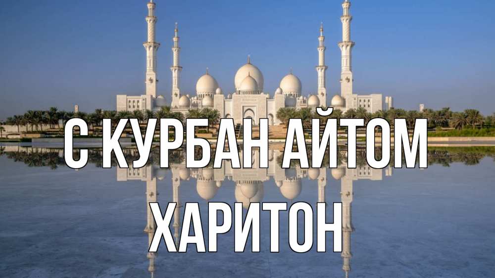 Открытка на каждый день с именем, Харитон С курбан айтом мечеть Прикольная открытка с пожеланием онлайн скачать бесплатно 