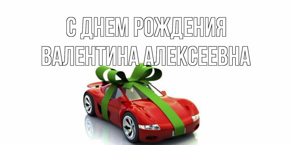 Открытка на каждый день с именем, Валентина-Алексеевна С днем рождения машина, бантик Прикольная открытка с пожеланием онлайн скачать бесплатно 