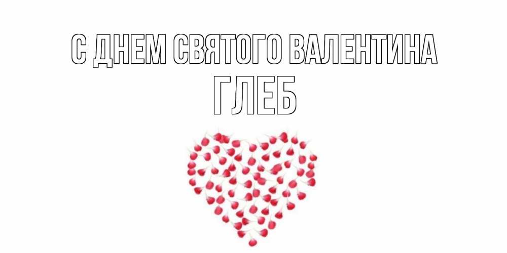 Открытка на каждый день с именем, Глеб С днем Святого Валентина сердечко для любимой Прикольная открытка с пожеланием онлайн скачать бесплатно 