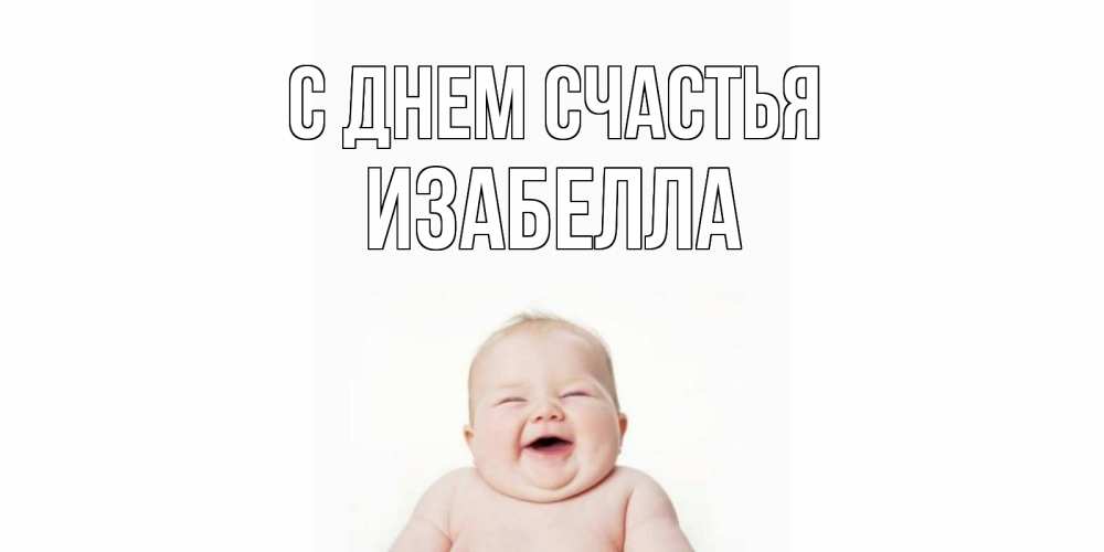 Открытка на каждый день с именем, Изабелла С днем счастья ребенок Прикольная открытка с пожеланием онлайн скачать бесплатно 