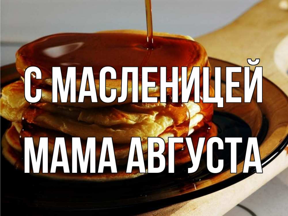Открытка на каждый день с именем, Мама-Августа С масленицей блины Прикольная открытка с пожеланием онлайн скачать бесплатно 