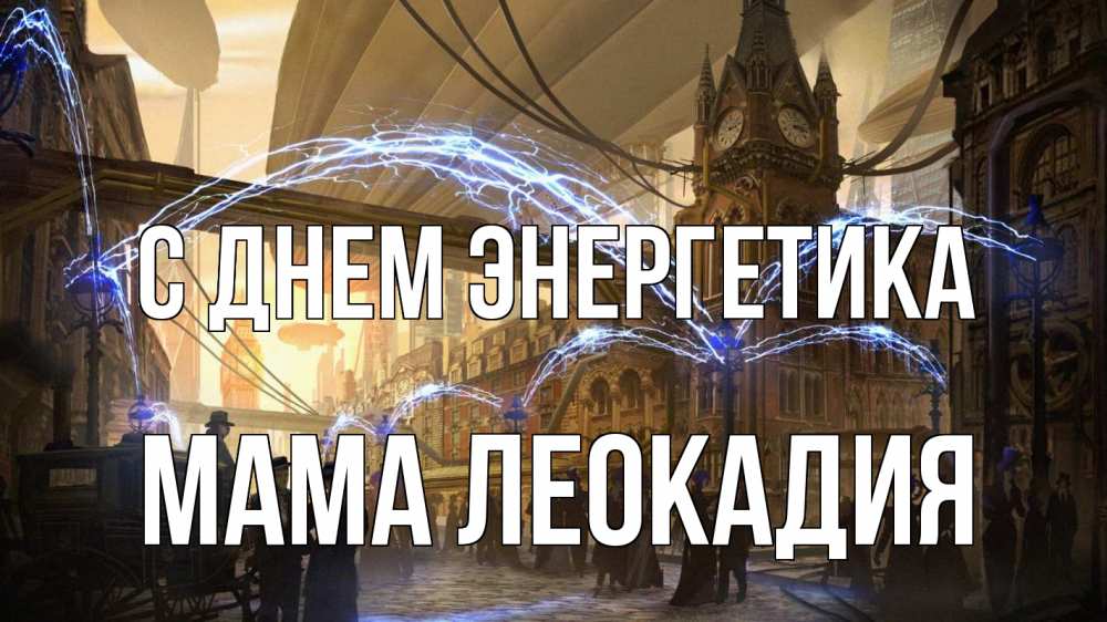 Открытка на каждый день с именем, Мама-Леокадия С днем энергетика лондон Прикольная открытка с пожеланием онлайн скачать бесплатно 