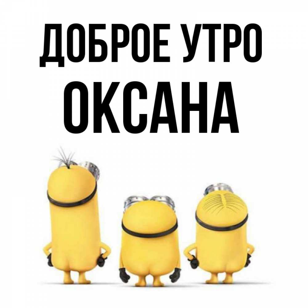 Открытка на каждый день с именем, Оксана Доброе утро подписать открытку онлайн бесплатно Прикольная открытка с пожеланием онлайн скачать бесплатно 