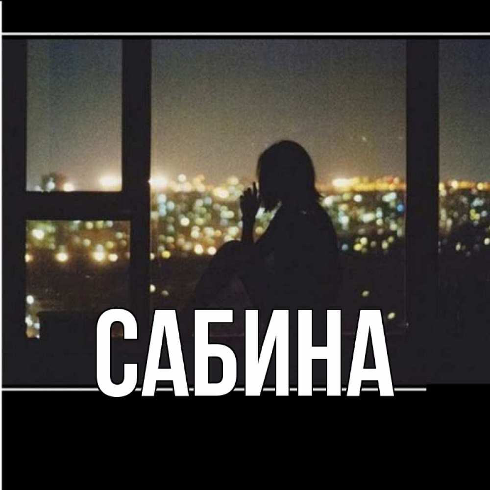 Открытка на каждый день с именем, Сабина Главная смотрит на ночной город Прикольная открытка с пожеланием онлайн скачать бесплатно 