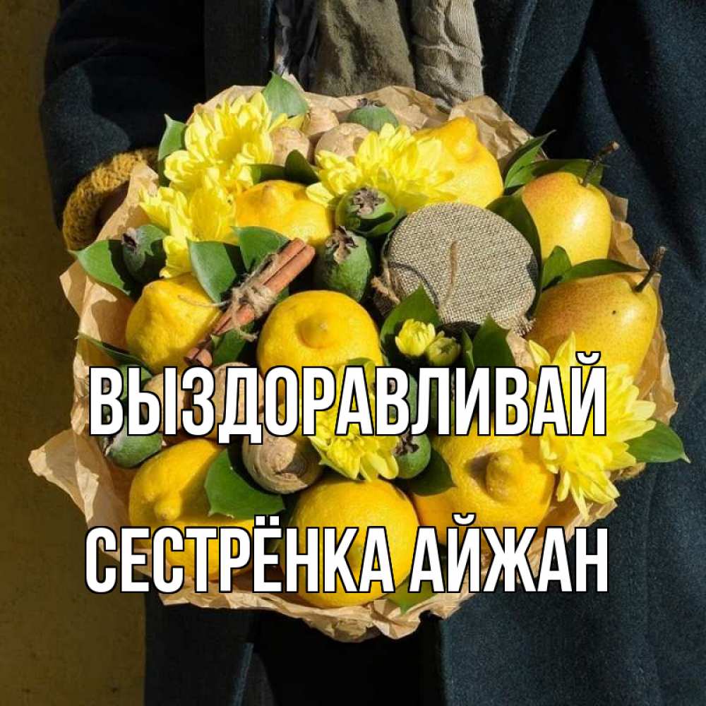 Открытка на каждый день с именем, Сестрёнка-Айжан Выздоравливай букет витаминов Прикольная открытка с пожеланием онлайн скачать бесплатно 
