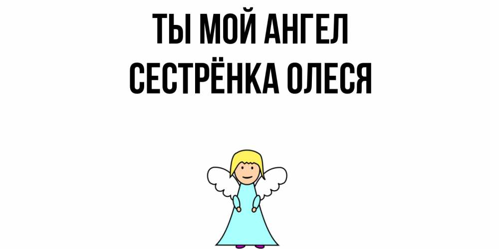 Открытка на каждый день с именем, Сестрёнка-Олеся Ты мой ангел ангел Прикольная открытка с пожеланием онлайн скачать бесплатно 