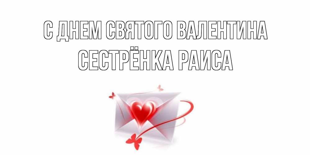 Открытка на каждый день с именем, Сестрёнка-Раиса С днем Святого Валентина валентинка с сердечком на 14 февраля для лучше красотки Прикольная открытка с пожеланием онлайн скачать бесплатно 