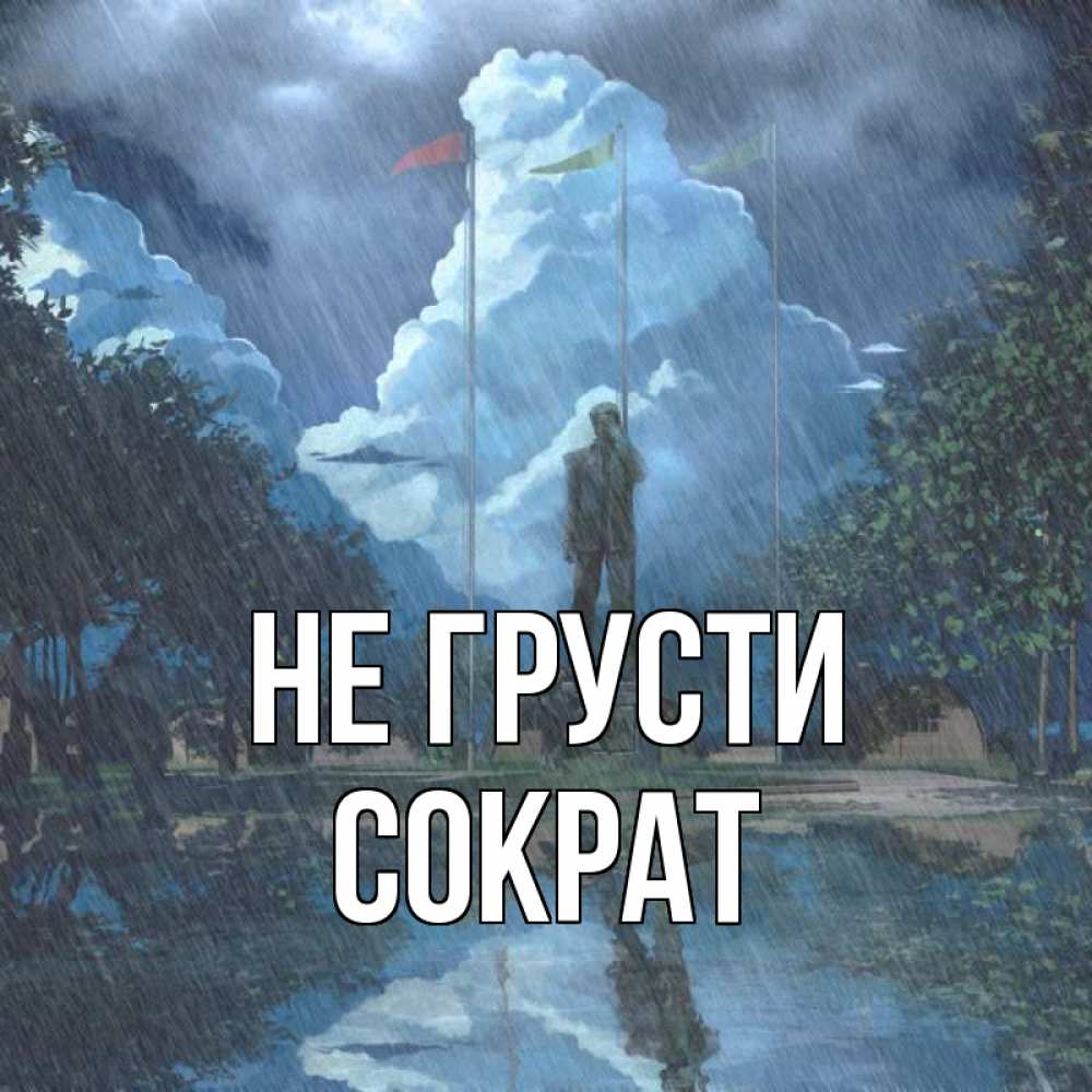 Открытка на каждый день с именем, Сократ Не грусти небо и флаги Прикольная открытка с пожеланием онлайн скачать бесплатно 