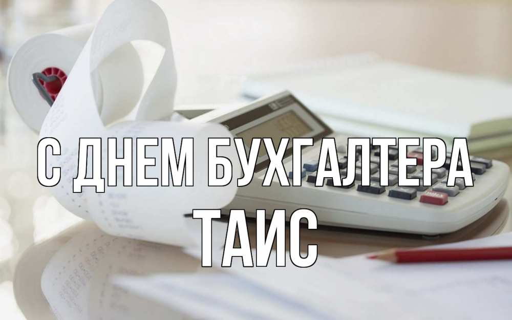 Открытка на каждый день с именем, Таис С днем бухгалтера калькулятор Прикольная открытка с пожеланием онлайн скачать бесплатно 