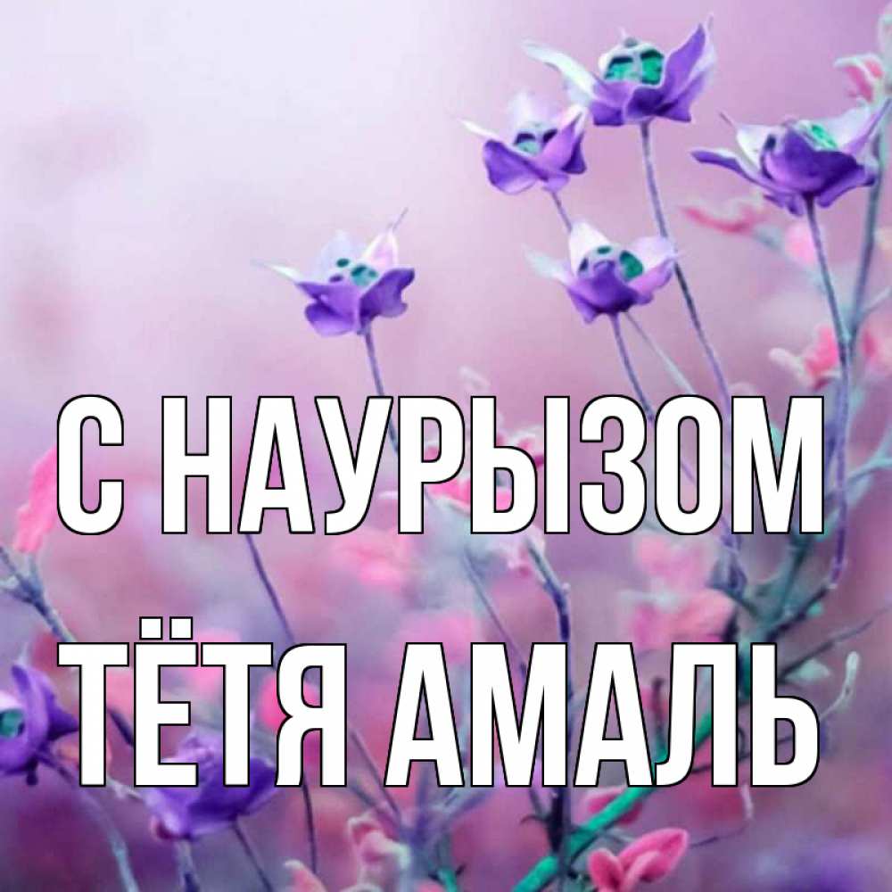 Открытка на каждый день с именем, Тётя-Амаль С наурызом международный женский день 2 Прикольная открытка с пожеланием онлайн скачать бесплатно 