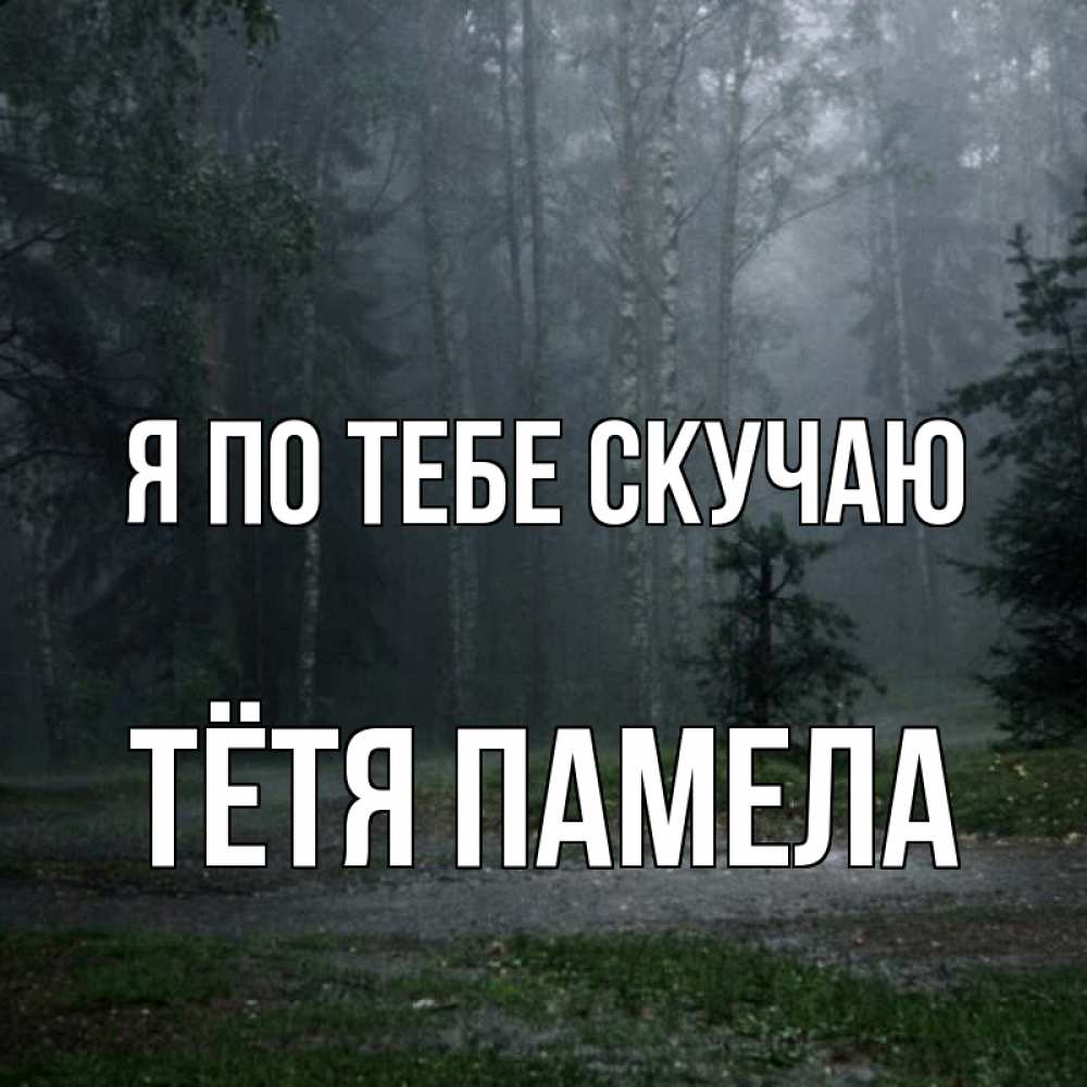 Открытка на каждый день с именем, Тётя-Памела Я по тебе скучаю одна и плохо мне Прикольная открытка с пожеланием онлайн скачать бесплатно 
