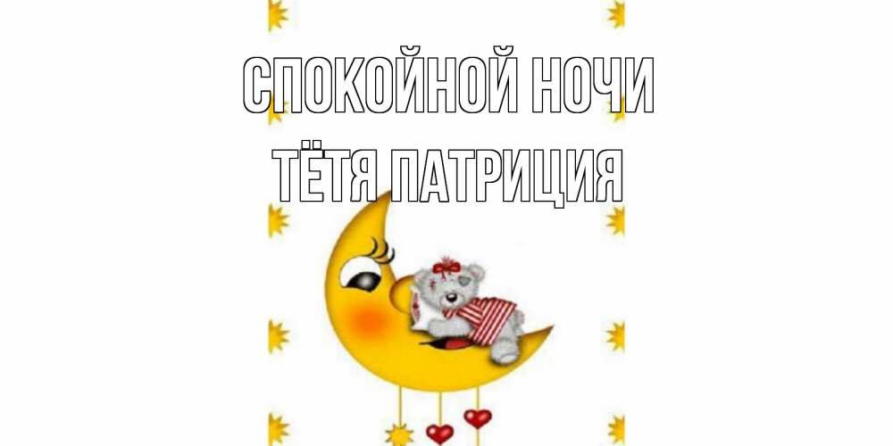 Открытка на каждый день с именем, Тётя-Патриция Спокойной ночи месяц, мишка Прикольная открытка с пожеланием онлайн скачать бесплатно 