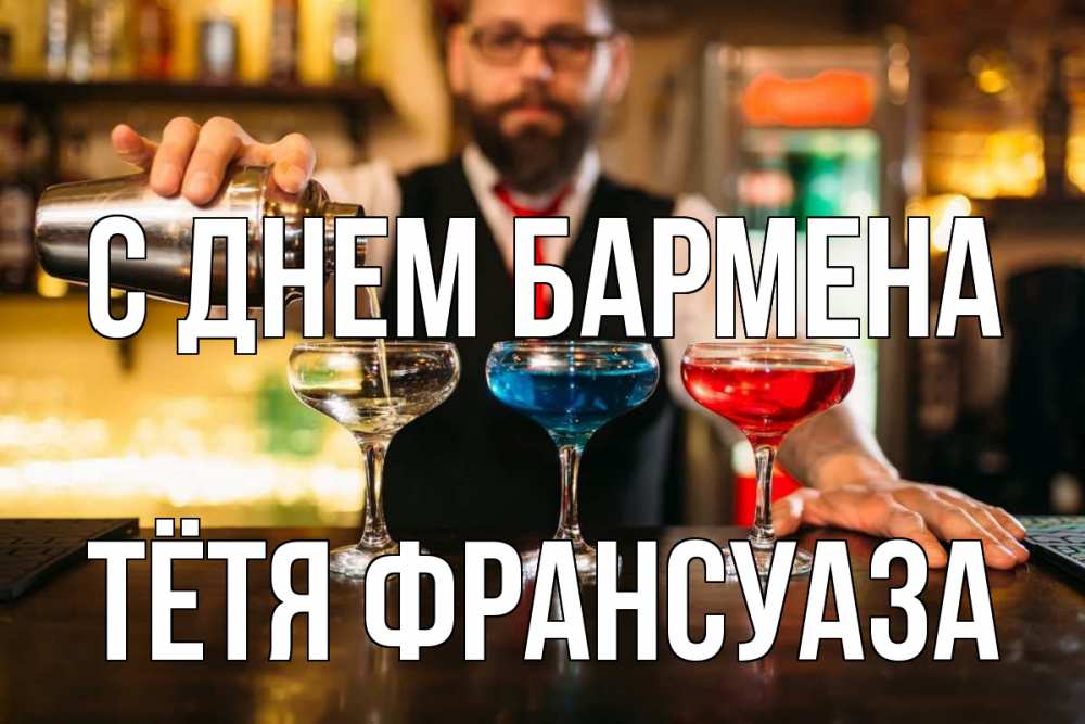 Открытка на каждый день с именем, Тётя-Франсуаза С днем бармена коктейли Прикольная открытка с пожеланием онлайн скачать бесплатно 
