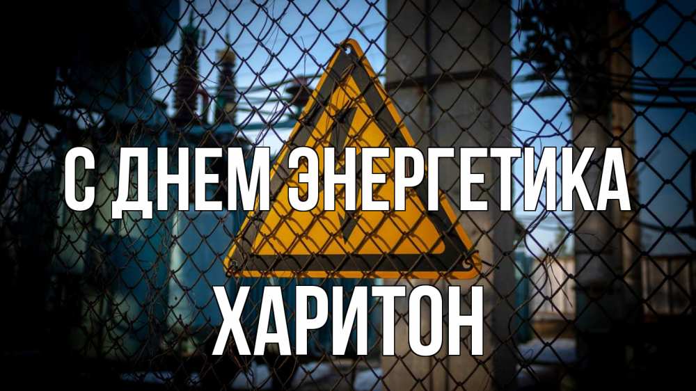 Открытка на каждый день с именем, Харитон С днем энергетика трансформаторная подстанция Прикольная открытка с пожеланием онлайн скачать бесплатно 