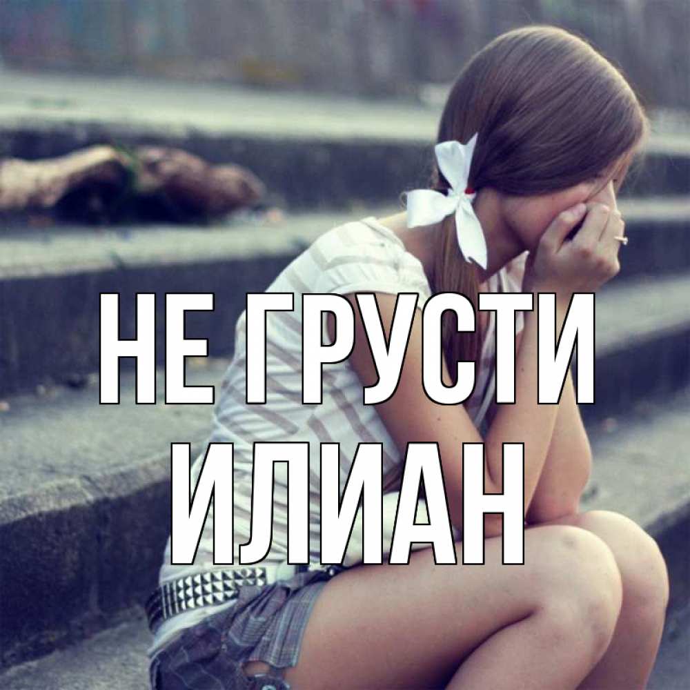 Открытка на каждый день с именем, Илиан Не грусти длинные волосы и белый бант Прикольная открытка с пожеланием онлайн скачать бесплатно 