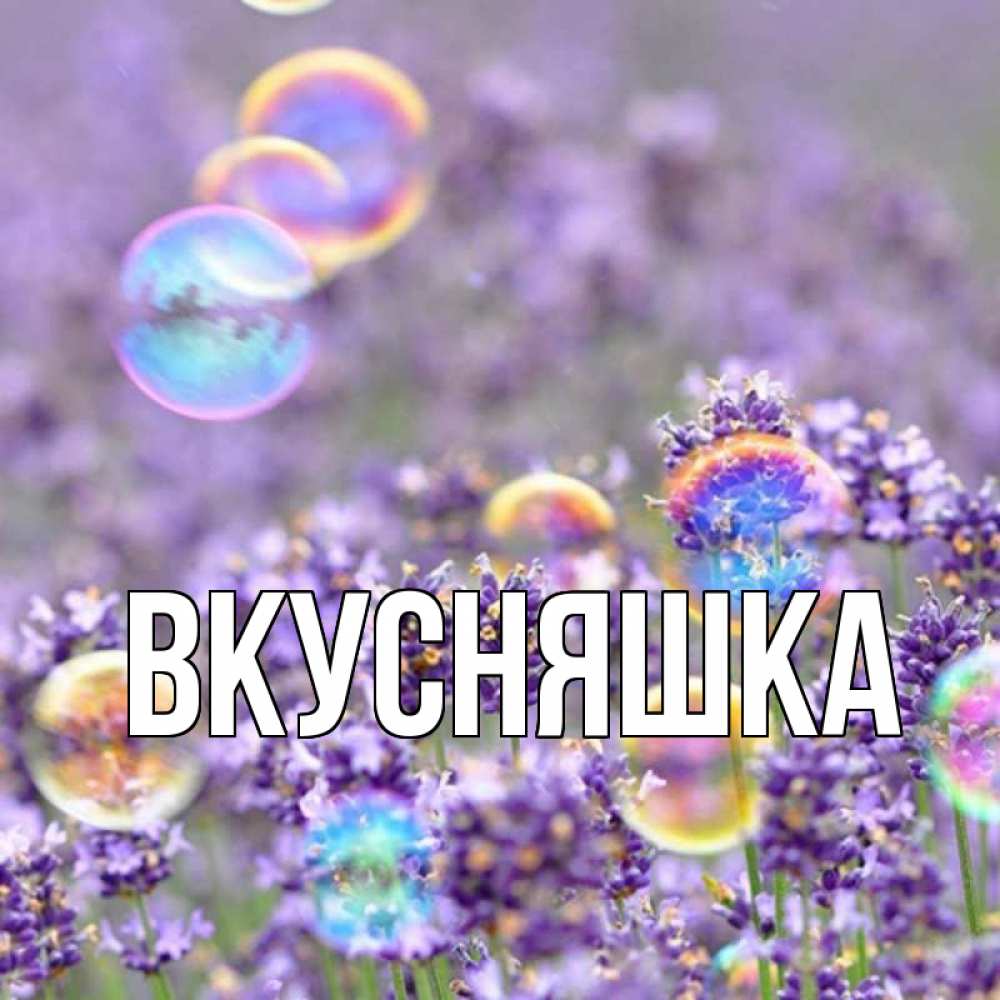 Открытка на каждый день с именем, Вкусняшка Главная цветы Прикольная открытка с пожеланием онлайн скачать бесплатно 