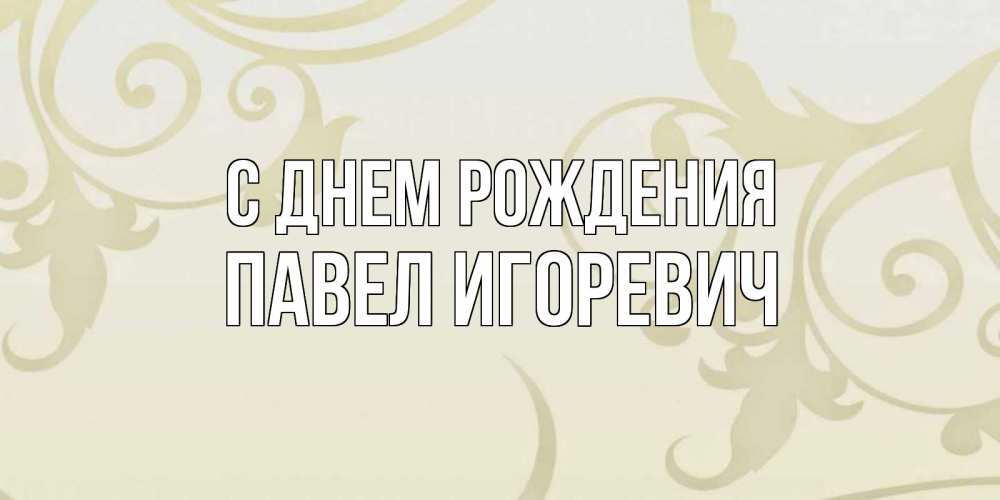 Открытка с именем, Павел Игоревич, С днем рождения