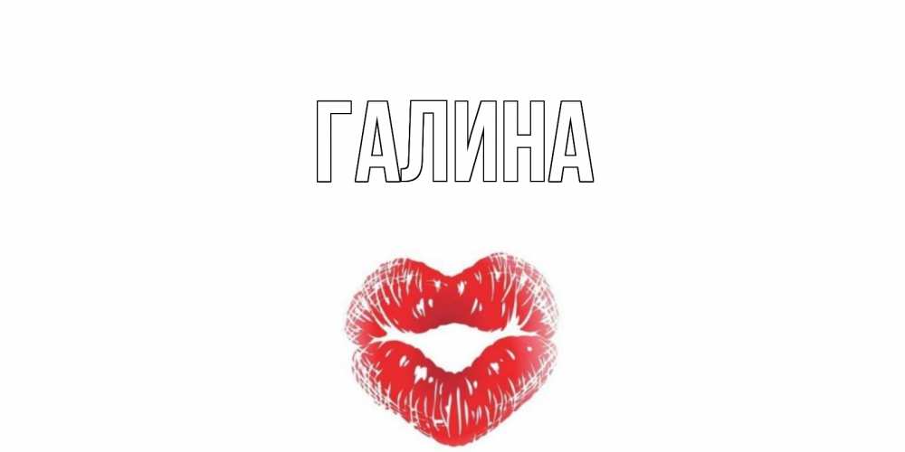 Открытка на каждый день с именем, Галина Главная Поцелуй Прикольная открытка с пожеланием онлайн скачать бесплатно 