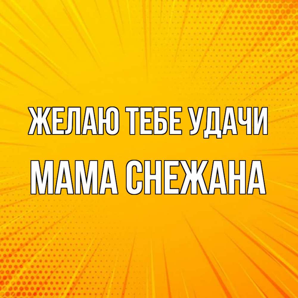 Открытка на каждый день с именем, Мама-Снежана Желаю тебе удачи фон Прикольная открытка с пожеланием онлайн скачать бесплатно 