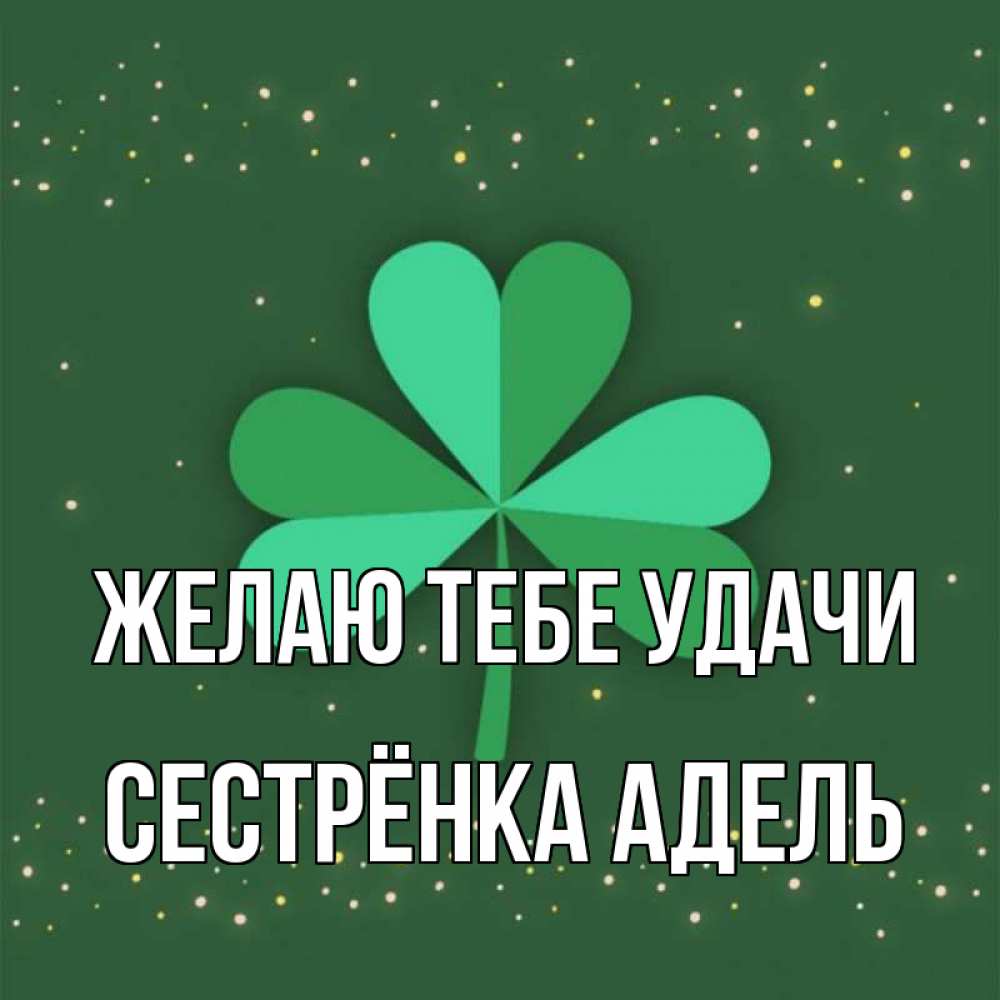 Открытка на каждый день с именем, Сестрёнка-Адель Желаю тебе удачи лист клевера Прикольная открытка с пожеланием онлайн скачать бесплатно 