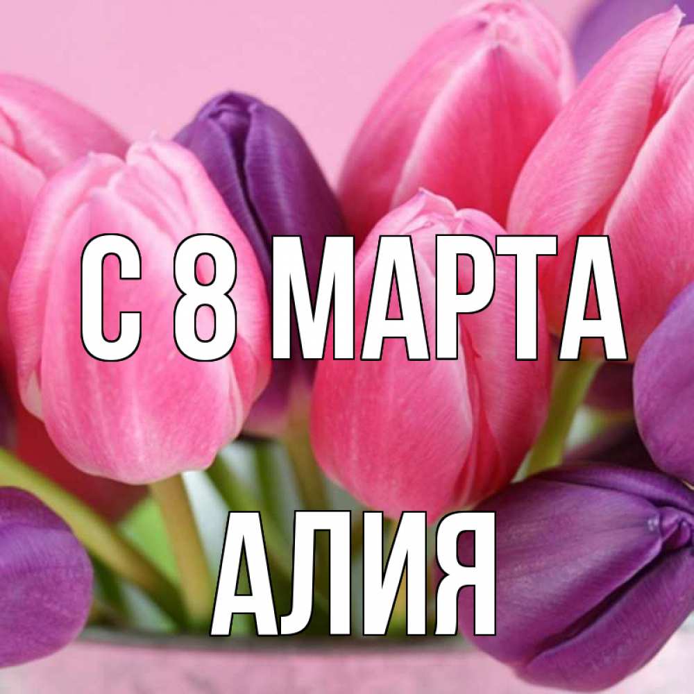 Открытка на каждый день с именем, Алия С 8 МАРТА маме 1 Прикольная открытка с пожеланием онлайн скачать бесплатно 