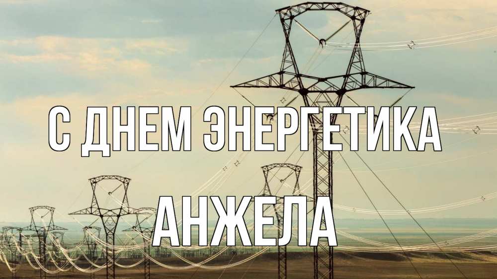 Открытка на каждый день с именем, Анжела С днем энергетика провода небо Прикольная открытка с пожеланием онлайн скачать бесплатно 