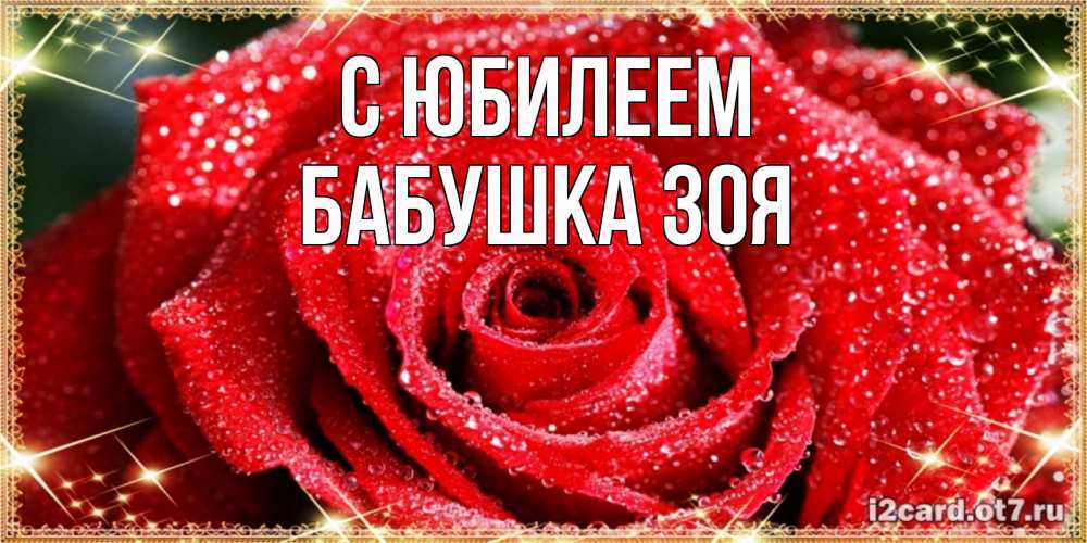 Открытка на каждый день с именем, Бабушка-Зоя С юбилеем роса и роза. открытка с красивой розой Прикольная открытка с пожеланием онлайн скачать бесплатно 