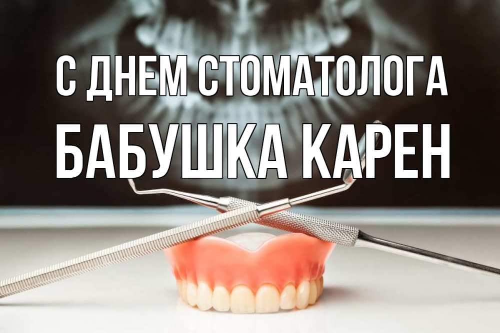 Открытка на каждый день с именем, Бабушка-Карен С днем стоматолога с днем стоматолога Прикольная открытка с пожеланием онлайн скачать бесплатно 