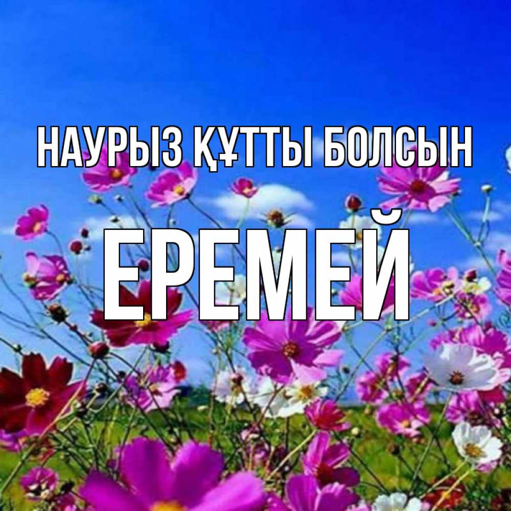 Открытка на каждый день с именем, Еремей Наурыз құтты болсын цветы Прикольная открытка с пожеланием онлайн скачать бесплатно 