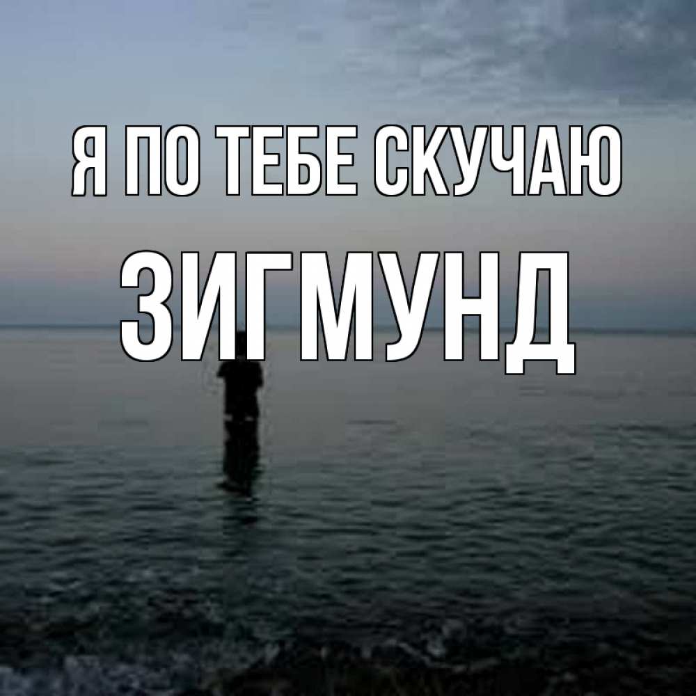 Открытка на каждый день с именем, Зигмунд Я по тебе скучаю скука Прикольная открытка с пожеланием онлайн скачать бесплатно 