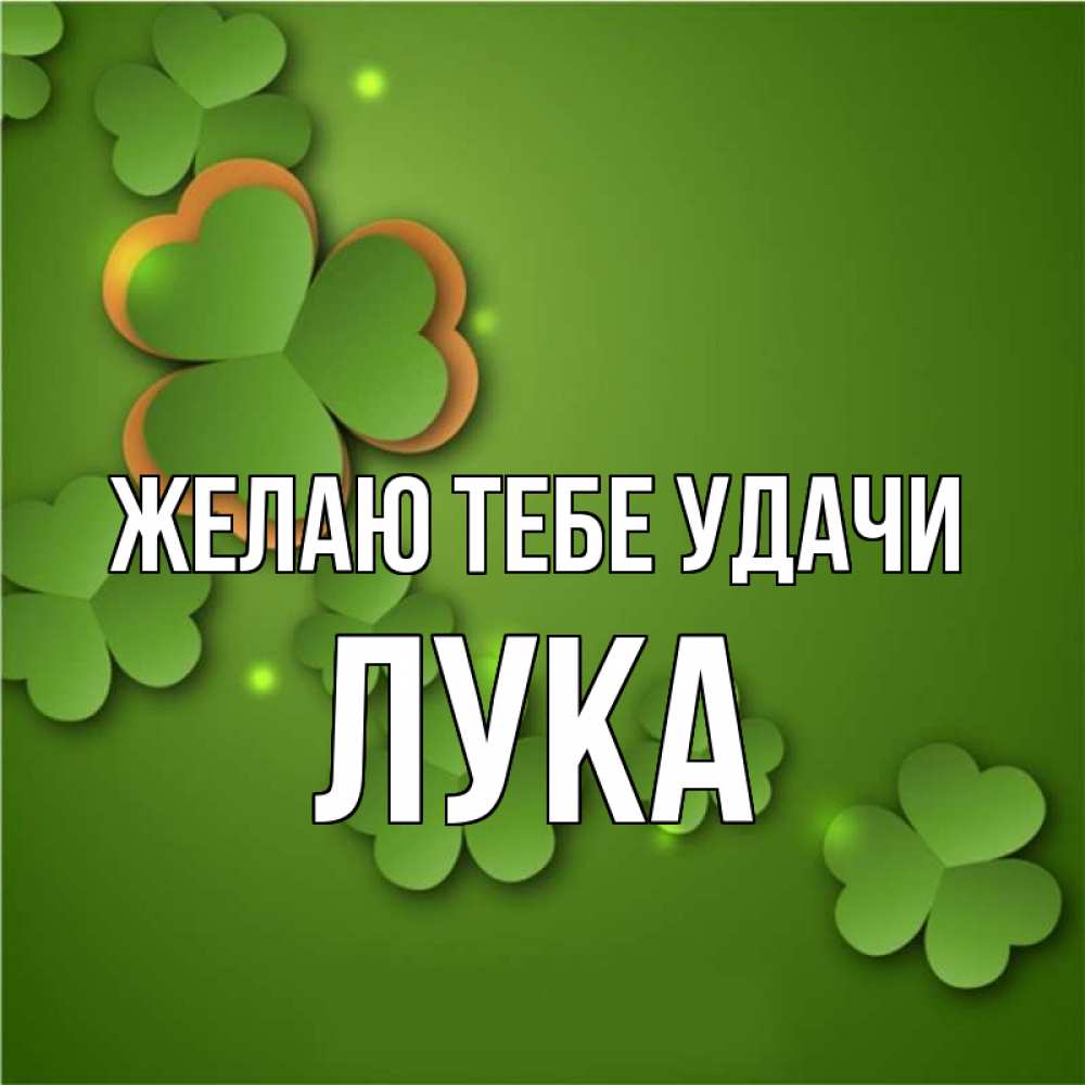 Открытка на каждый день с именем, Лука Желаю тебе удачи много трехлистных листочков клевера Прикольная открытка с пожеланием онлайн скачать бесплатно 