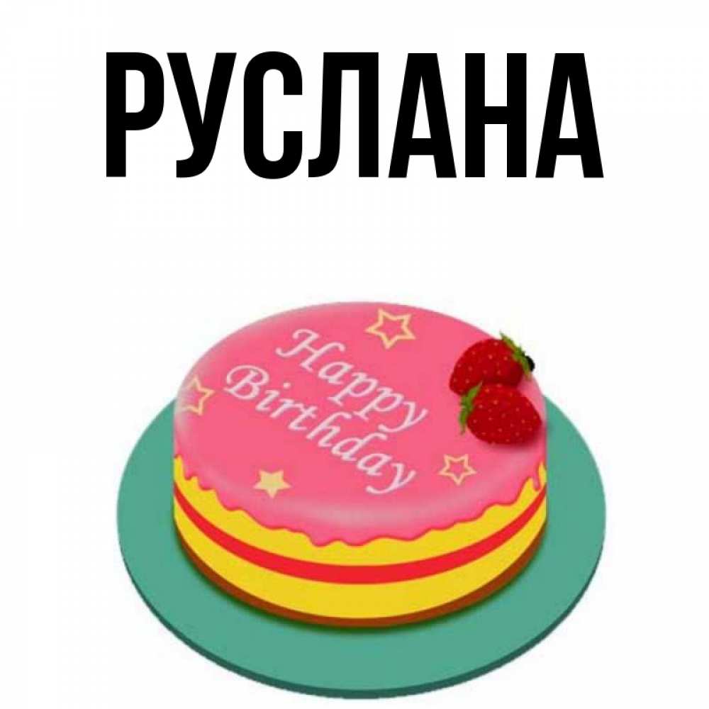 Открытка на каждый день с именем, Руслана Главная торт, клубника, днюха Прикольная открытка с пожеланием онлайн скачать бесплатно 