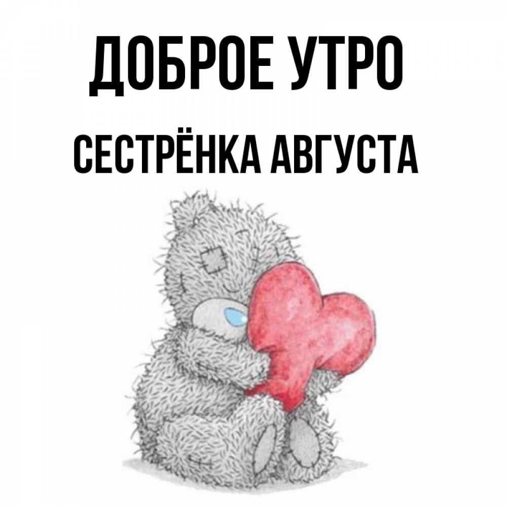 Открытка на каждый день с именем, Сестрёнка-Августа Доброе утро плюшевые игрушки Прикольная открытка с пожеланием онлайн скачать бесплатно 
