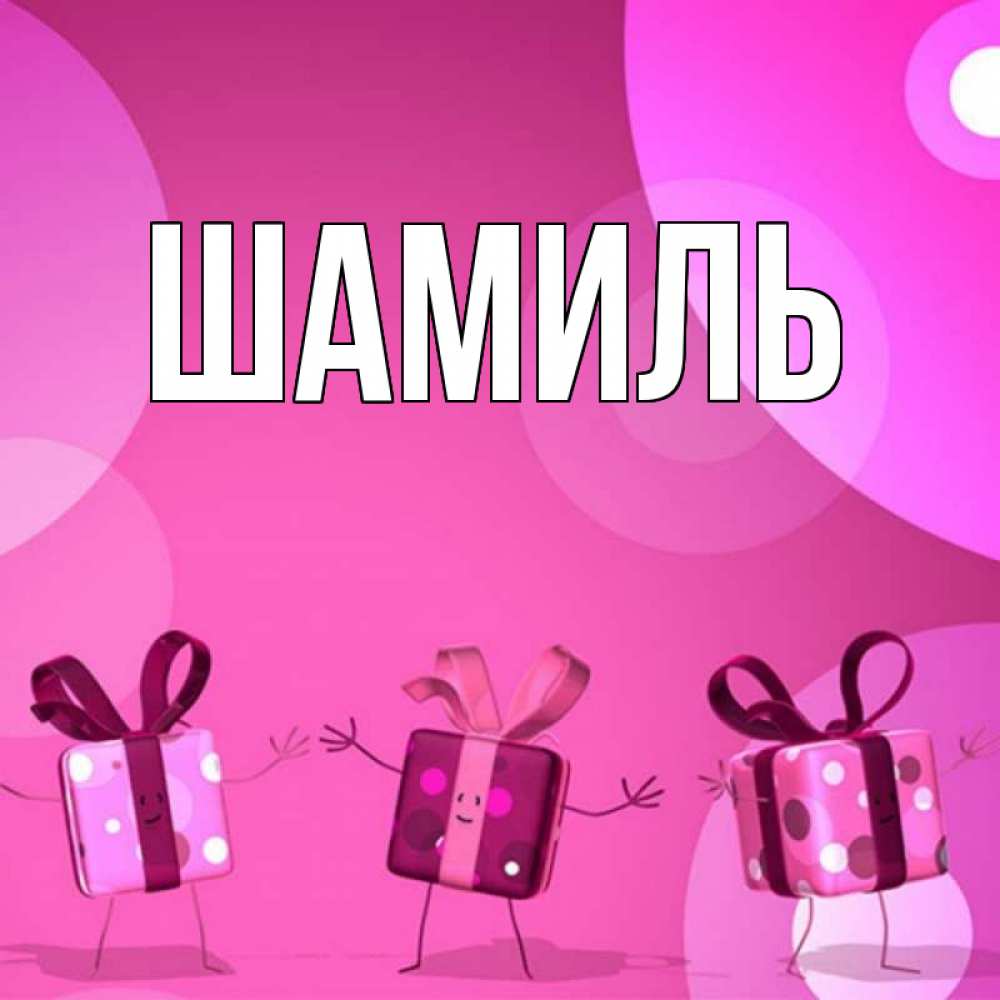 Открытка на каждый день с именем, Шамиль Главная подарки с ножкам Прикольная открытка с пожеланием онлайн скачать бесплатно 