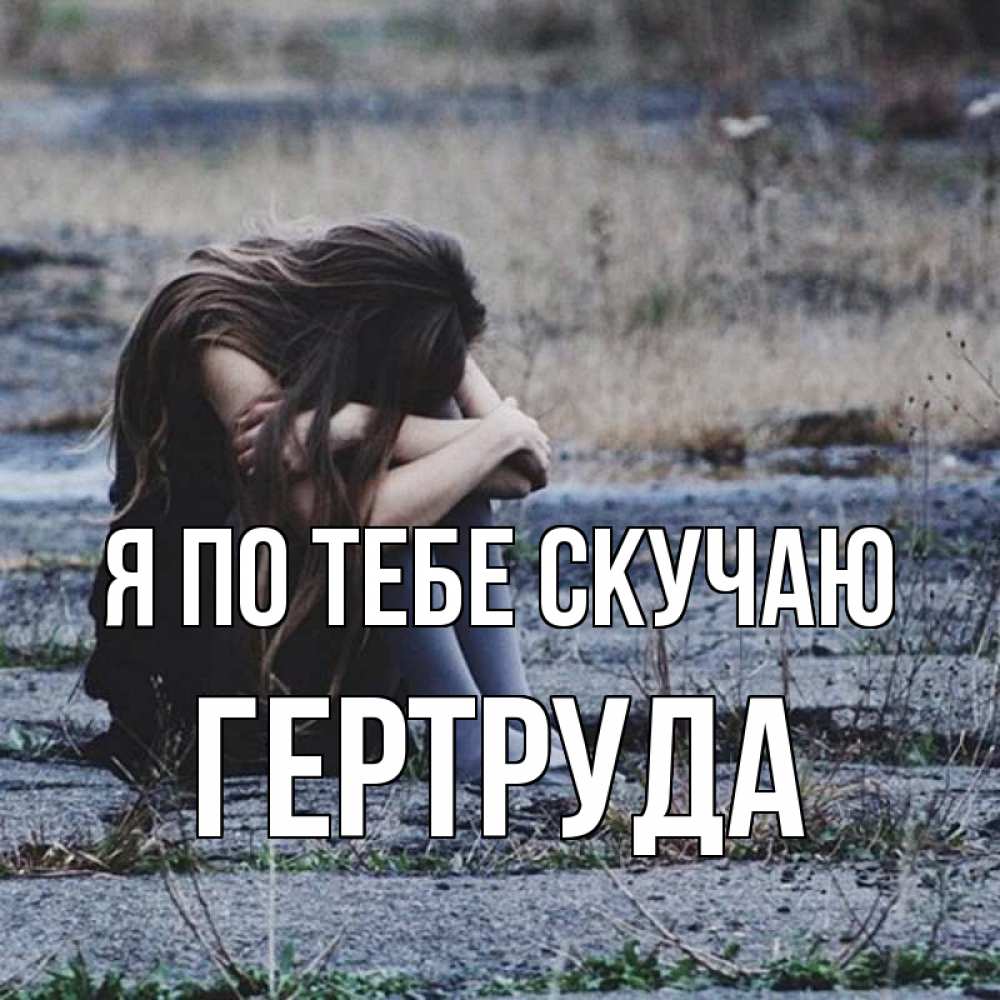 Открытка на каждый день с именем, Гертруда Я по тебе скучаю мне скучно очень Прикольная открытка с пожеланием онлайн скачать бесплатно 